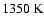 $1350~{\rm K}$