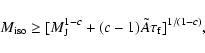 \begin{displaymath}%
M_{\rm iso}\ge[M_{\rm J}^{1-c}+(c-1) \tilde{A}
\tau_{\rm f}]^{1/(1-c)},
\end{displaymath}