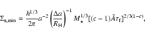 \begin{displaymath}%
\Sigma_{\rm s,min}=\frac{h^{1/3}}{2\pi} a^{-2}
\left(\frac{...
...^{-1} M_\star^{1/3}
[(c-1) \tilde{A} \tau_{\rm f}]^{2/3(1-c)},
\end{displaymath}