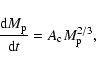 \begin{displaymath}%
\frac{{\rm d} M_{\rm p}}{{\rm d} t} = A_{\rm c}
M_{\rm p}^{2/3},
\end{displaymath}
