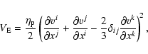 \begin{displaymath}V_{{\rm E}} = {\eta_{\rm p}\over 2}
\left(\frac{\partial v^i}...
...delta_{ij} \frac{\partial
v^k}{\partial x^k} \right)^{\! 2} ,
\end{displaymath}