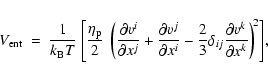 \begin{displaymath}V_{{\rm ent}}~=~ {1\over k_{\rm B}T}~\Biggl[ {\eta_{\rm p}\ov...
...j} \frac{\partial
v^k}{\partial x^k} \right)^{\! 2}
\Biggr] ,
\end{displaymath}