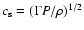 $c_{\rm s} = (\Gamma P/\rho)^{1/2}$