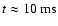 $t\approx 10~{\rm ms}$