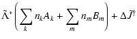 $\displaystyle \tilde{\Lambda}^* \left(\sum_k n_k A_k + \sum_m n_m B_m\right) + \Delta \tilde{J}^\dagger$