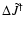$\Delta \tilde{J}^\dagger$