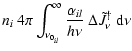 $\displaystyle n_i ~ 4\pi \int_{\nu_{0_{il}}}^\infty \frac{\alpha_{il}}{h\nu} ~ \Delta \tilde{J}^\dagger_\nu ~ {\rm d}\nu$