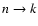 $n \rightarrow k$