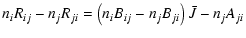 $\displaystyle n_i R_{ij} - n_j R_{ji} = \left( n_i B_{ij} - n_j B_{ji} \right) \bar{J} - n_j
A_{ji}$