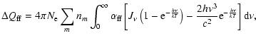 $\displaystyle \Delta Q_{\rm ff} = 4 \pi N_{\rm e} \sum_m n_m \int_0^\infty
\alp...
...kT}}\right)- \frac{2 h \nu^3}{c^2}{\rm e}^{-\frac{h\nu}{kT}} \right]{\rm d}\nu,$