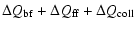 $\displaystyle \Delta Q_{\rm bf} + \Delta Q_{\rm ff} + \Delta Q_{\rm coll}$