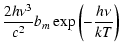 $\displaystyle \frac{2 h \nu^3}{c^2} b_m \exp\left(-\frac{h \nu}{kT}\right)$