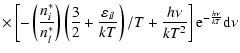 $\displaystyle \times \left[-\left(\frac{n_i^*}{n_l^*}\right) \left(\frac{3}{2}+...
...{il}}{kT}\right)/T+\frac{h\nu}{kT^2}\right]{\rm e}^{-\frac{h\nu}{kT}}{\rm d}\nu$