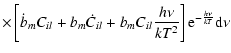 $\displaystyle \times \left[\dot b_m C_{il}+b_m \dot C_{il}+b_m C_{il} \frac{h\nu}{kT^2}\right]{\rm e}^{-\frac{h\nu}{kT}}{\rm d}\nu$