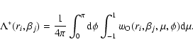 \begin{displaymath}\Lambda^*(r_i,\beta_j)= \frac{1}{4\pi} \int_0^\pi {\rm d}\phi \int_{-1}^{1} w_{\rm O}(r_i,\beta_j,\mu,\phi) {\rm d}\mu .
\end{displaymath}