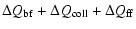 $\displaystyle \Delta Q_{\rm bf} + \Delta Q_{\rm coll} + \Delta Q_{\rm ff}$
