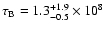 $\tau_{\rm B}=1.3^{+1.9}_{-0.5}\times10^8$