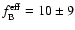 $f_{\rm B}^{\rm eff}= 10\pm9$