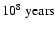 $10^8~\rm years$