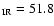 $_{\rm IR}= 51.8$
