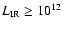 $L_{\rm IR}\geq 10^{12}~$