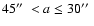 $45\hbox {$^{\prime \prime }$ }< a \leq 30\hbox {$^{\prime \prime }$ }$