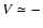 $V\simeq -$