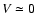 $V\simeq0$