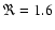 $\Re = 1.6$