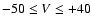$-50 \leq V \leq +40$