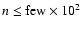 $n \leq {\rm few}\times 10^2$