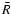$\bar{R}$