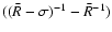 $((\bar{R}-\sigma)^{-1}-\bar{R}^{-1})$