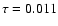 $\tau = 0.011$