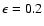 $\epsilon=0.2$