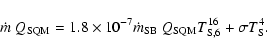 \begin{displaymath}\dot{m}~Q_{\rm SQM}=1.8\times 10^{-7}
\dot{m}_{\rm SB}~Q_{\rm SQM} T_{\rm S,6}^{16}+\sigma T_{\rm S}^4 .
\end{displaymath}
