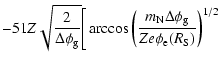 $\displaystyle -51Z\sqrt{\frac{2}{\Delta\phi_{\rm g}}}\Bigg[\arccos{\left(\frac{m_{\rm N}\Delta\phi_{\rm g}}{Ze\phi_{\rm e}(R_{\rm S})}\right)^{1/2}}$