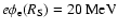 $e\phi_{\rm e}(R_{\rm S})=20\mbox{ MeV}$
