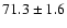 $71.3\pm 1.6$
