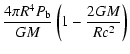$\displaystyle \frac{4\pi R^4 P_{\rm b}}{GM}\left(1-\frac{2GM}{Rc^2}\right)$