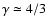 $\gamma\simeq
4/3$