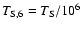 $T_{\rm S,6}=T_{\rm S}/10^6$