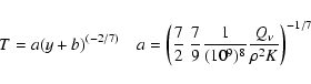 \begin{displaymath}T=a(y+b)^{(-2/7)}\quad
a=\left(\frac{7}{2}\;\frac{7}{9}\frac{1}{(10^9)^8}\frac{Q_\nu}{\rho^2 K}\right)^{-1/7}
\end{displaymath}