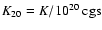 $K_{20}=K/10^{20}\mbox{ cgs}$