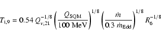 \begin{displaymath}
T_{\rm i,9}=0.54~ Q_{\nu,21}^{-1/8}\left(\frac{Q_{\rm SQM}}{...
...\frac{\dot{m}}{0.3\;\dot{m}_{\rm Edd}}\right)^{1/8}R_6^{-1/8}
\end{displaymath}