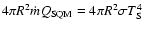 $4\pi R^2 \dot{m}Q_{\rm SQM}=4\pi R^2\sigma T_{\rm S}^4$