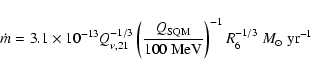 \begin{displaymath}\dot{m}=3.1\times 10^{-13} Q_{\nu,21}^{-1/3}
\left(\frac{Q_{\...
...100~\mbox{MeV}}\right)^{-1} R_6^{-1/3}~{M}_\odot~{\rm yr}^{-1}
\end{displaymath}