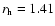 $r_{\rm h} = 1.41$