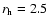 $r_{\rm h} = 2.5$