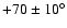 $+70\pm10^\circ$